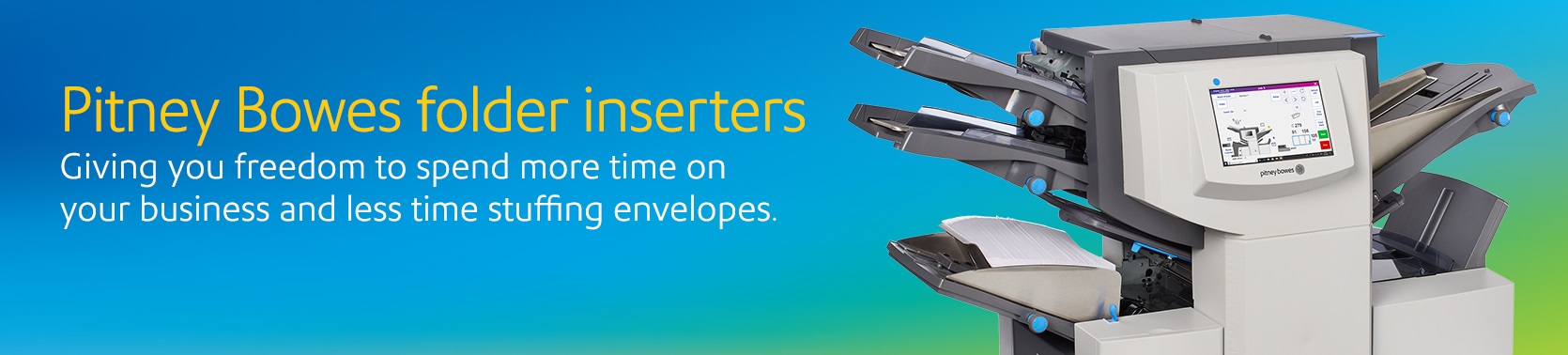 Pitney Bowes Folders Inserters. Giving you the freedom to spend more time on your business and less time stuffing envelopes.