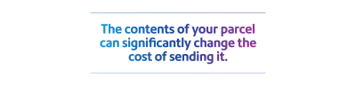 The contents of your parcel can significantly change the cost of sending it.
